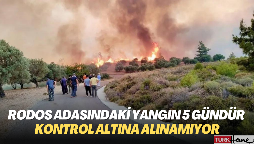 Yunanistan’ın Rodos adasındaki yangın 5 gündür kontrol altına alınamıyor