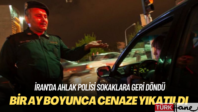 İran’da ahlak polisi sokaklara geri döndü: Bir ay boyunca cenaze yıkatıldı