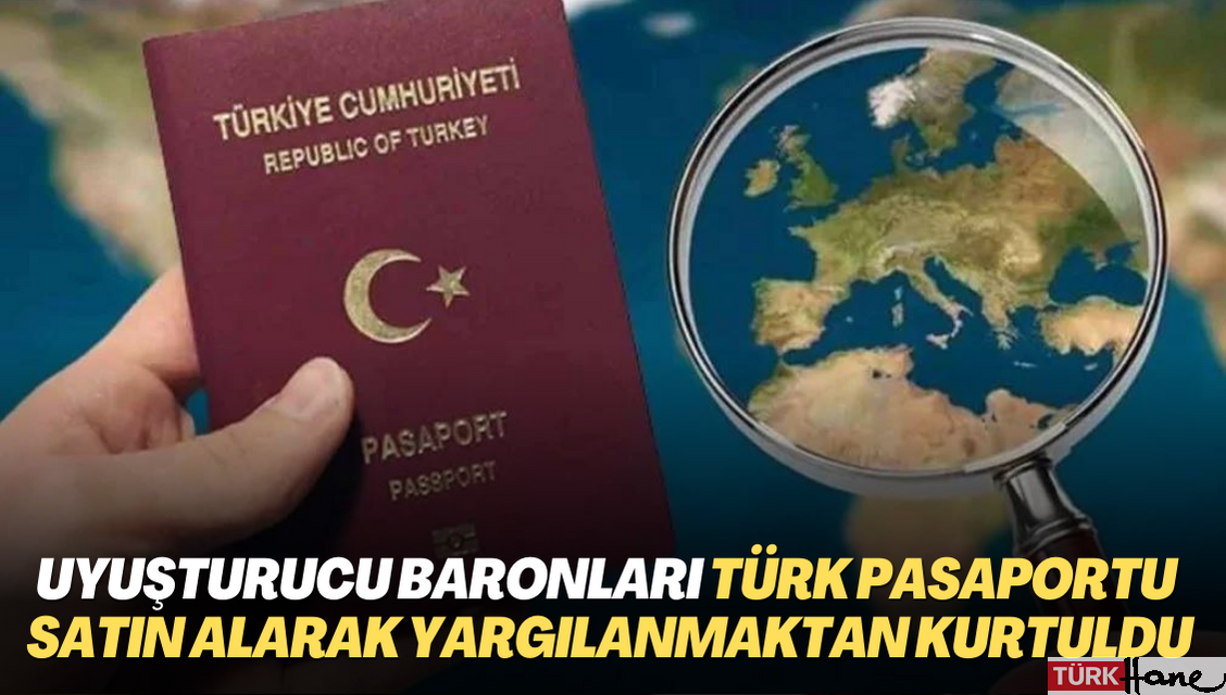 Uyuşturucu baronları Türk pasaportu satın alarak yargılanmaktan kurtuldu