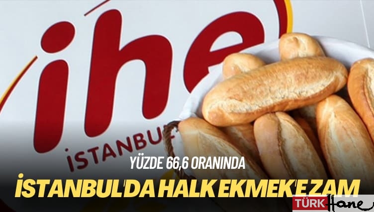Yüzde 66,6 oranında: İstanbul’da Halk Ekmek’e zam