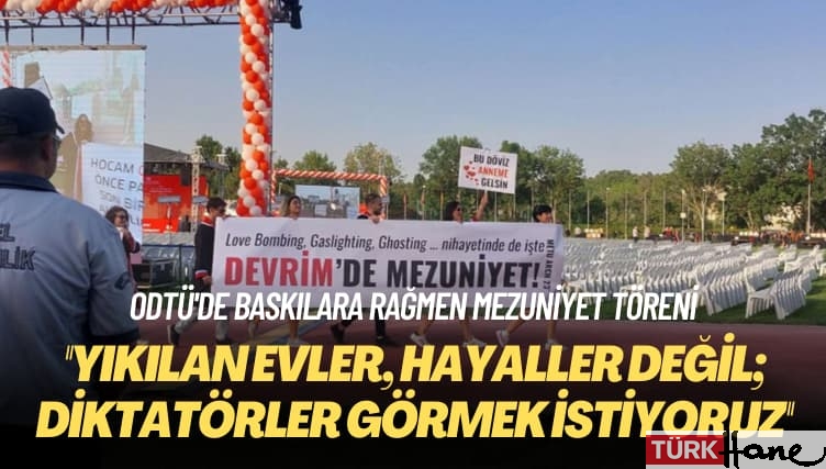 ODTÜ’de baskılara rağmen mezuniyet töreni: Yıkılan evler, hayaller değil; diktatörler görmek istiyoruz