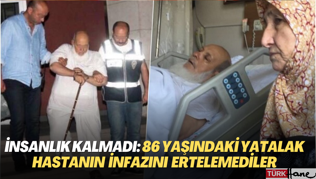 İnsanlık kalmadı: 86 yaşındaki yatalak hastanın ‘infaz erteleme’ talebi reddedildi!