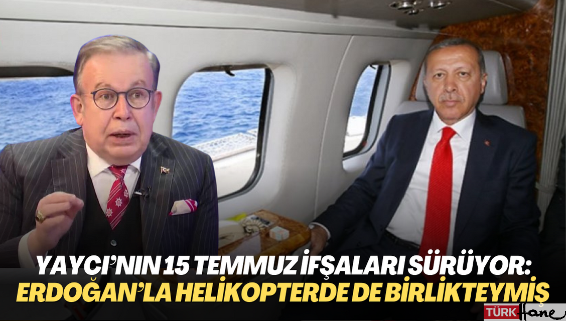 Yaycı’nın 15 Temmuz ifşaları sürüyor: Erdoğan’la helikopterde de birliktelermiş