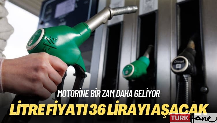 Motorine bir zam daha geliyor: Litre fiyatı 36 lirayı aşacak