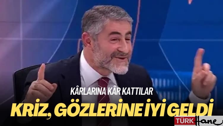 Kârlarına kâr kattılar: Kriz, gözlerine iyi geldi