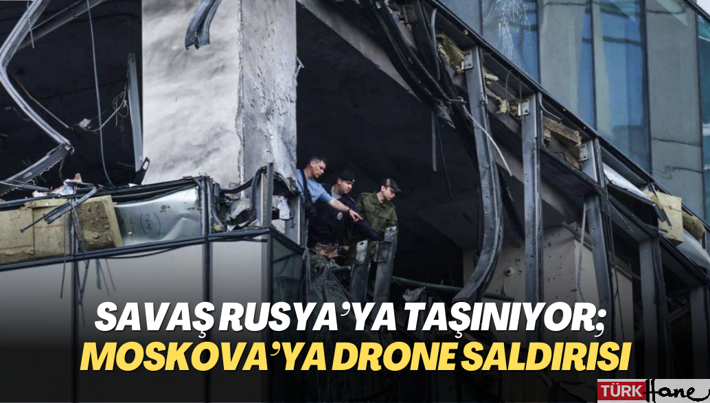 Savaş Rusya’ya taşınıyor; başkent Moskova’ya drone saldırısı