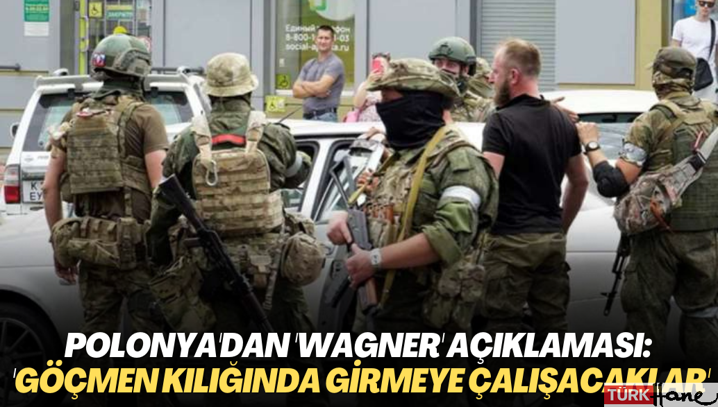 Polonya’dan ‘Wagner’ açıklaması: ‘Göçmen kılığında Polonya’ya girmeye çalışacaklarR