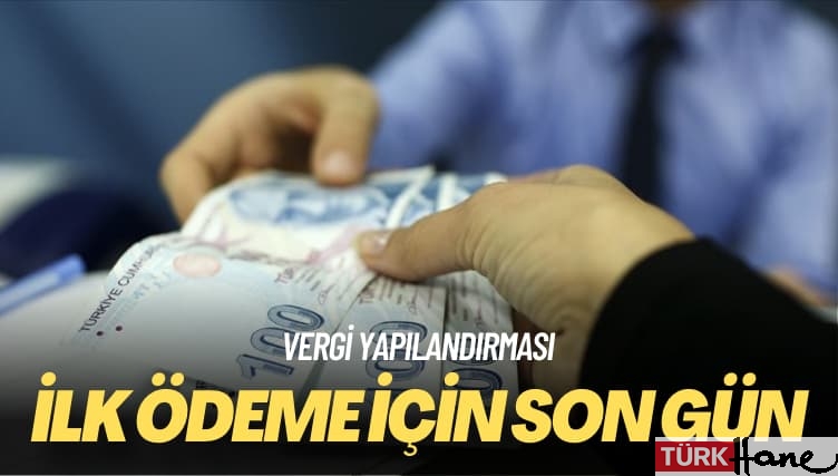 Vergi yapılandırması: İlk ödeme için son gün