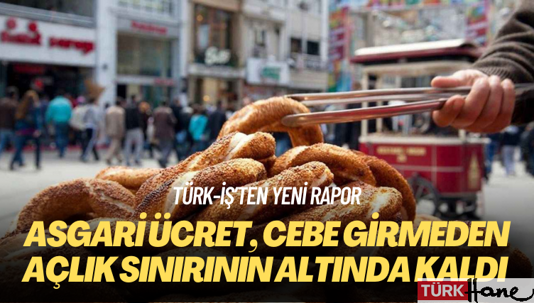 TÜRK-İŞ’ten yeni rapor: Asgari ücret, cebe girmeden açlık sınırının altında kaldı