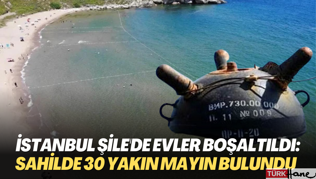 İstanbul Şile’de evler boşaltıldı: Karadeniz’e kıyı olan ilçenin sahilinde 30 yakın mayın bulundu