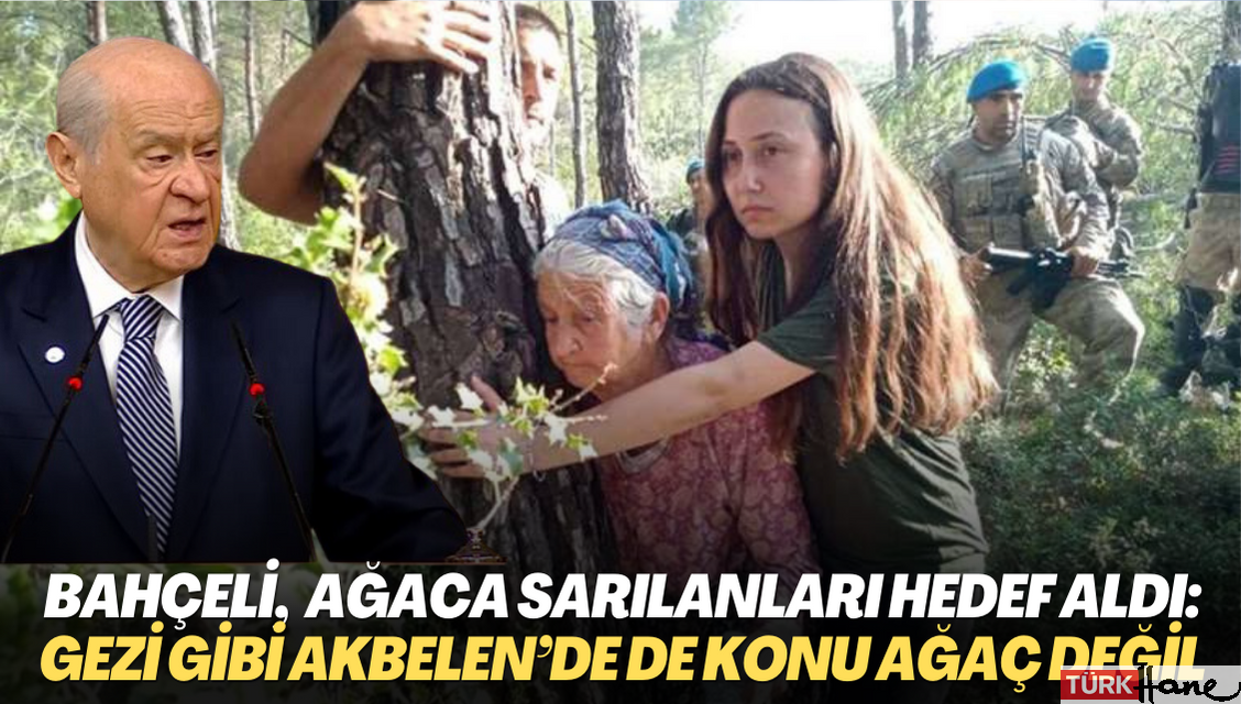 Bahçeli, ağaç katliamına direnenleri hedef aldı: Gezi’deki gibi Akbelen’de de konu ağaç olmadığı kesindir