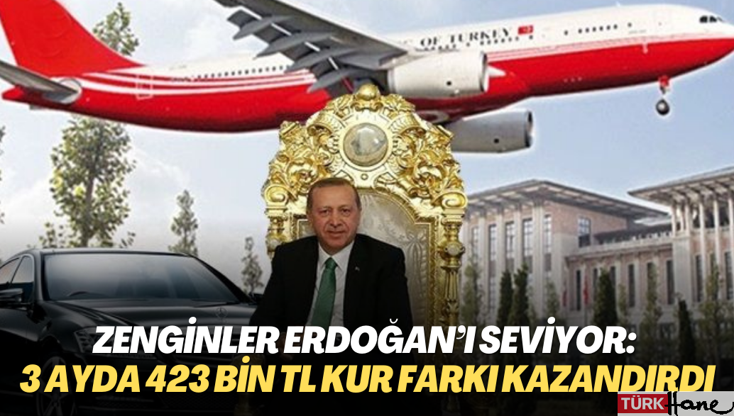 Zenginler Erdoğan’ı seviyor: 3 ayda 423 bin TL kur farkı kazandırdı