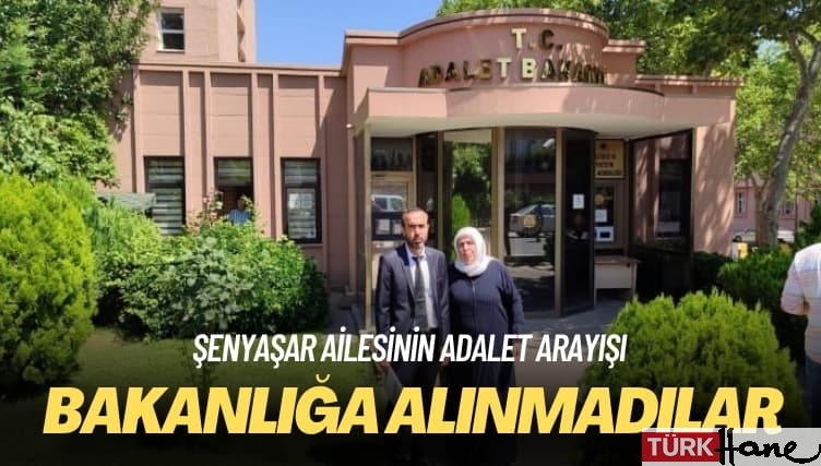 Şenyaşar ailesinin adalet arayışı: Bakanlığa alınmadılar