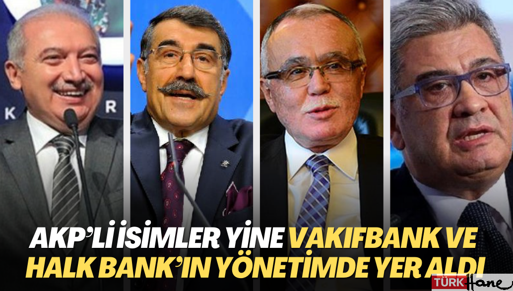AKP’li isimler yine VakıfBank ve Halk Bank’ın yönetimde yer aldı