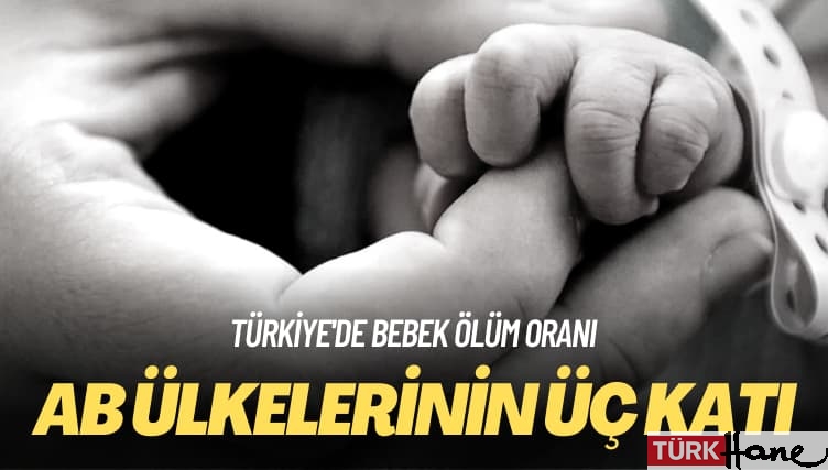 Türkiye’de bebek ölüm oranı: AB ülkelerinin 3 katı