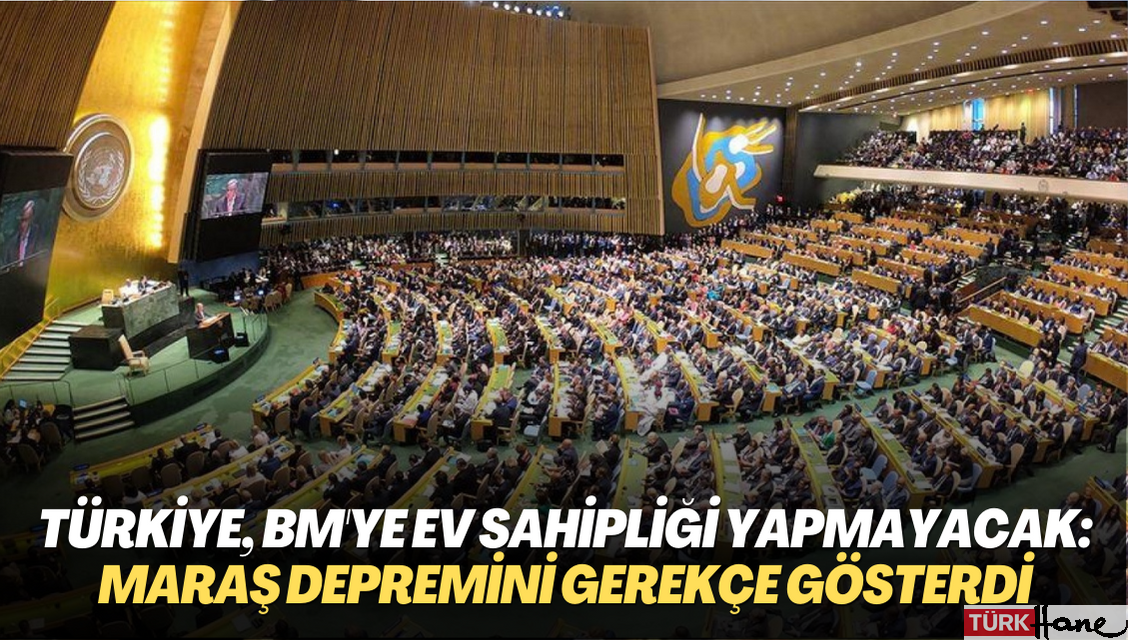 Türkiye, BM toplantısına ev sahipliği yapmaktan çekildi: Kahramanmaraş depremini gerekçe gösterdi