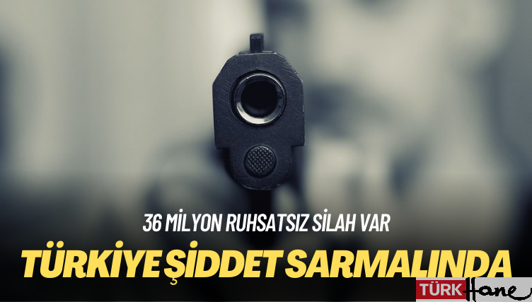 36 milyon ruhsatsız silah var: Türkiye şiddet sarmalında