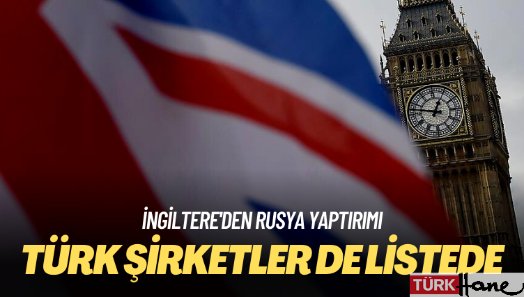 İngiltere’den Rusya yaptırımı: Türk şirketler de listede