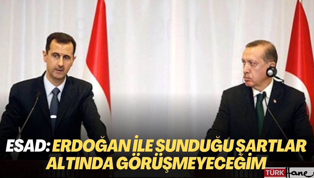 Esad: Erdoğan ile sunduğu şartlar altında görüşmeyeceğim