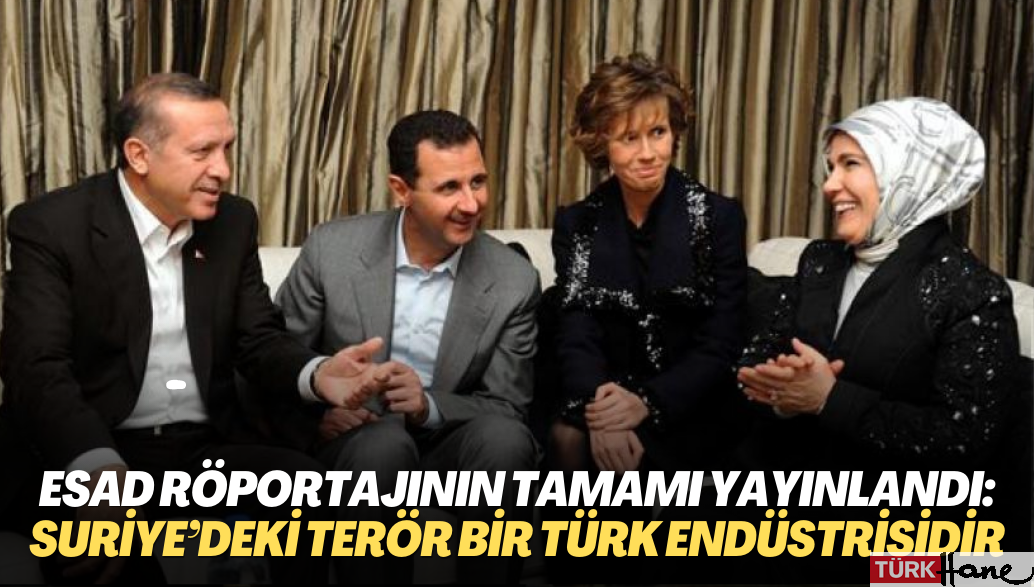 Esad röportajının tamamı yayınlandı: Suriye’deki terör bir Türk endüstrisidir