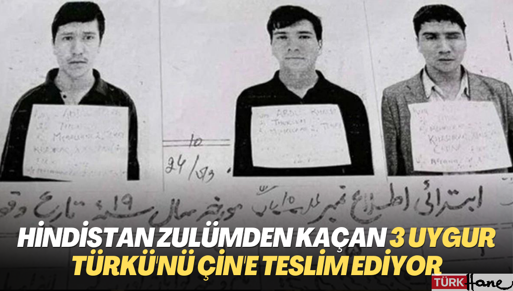 Hindistan zulümden kaçan 3 Uygur Türkü’nü Çin’e teslim ediyor: Himalayaları aştılar diplomasiyi aşamadıla