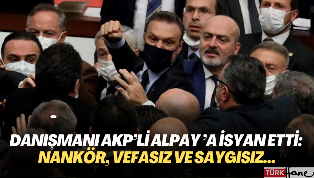 Danışmanı AKP’li Alpay Özalan’a isyan etti: Nankör, vefasız ve saygısız…