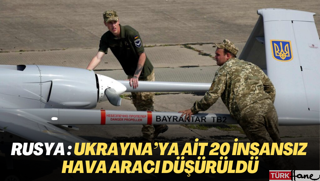 Rusya Savunma Bakanlığı: Ukrayna’ya ait 20 insansız hava aracı düşürüldü