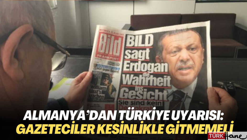 Almanya’dan Türkiye uyarısı: Gazeteciler kesinlikle gitmemeli