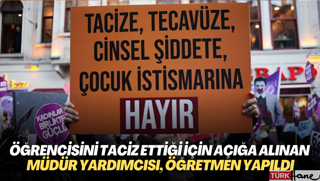 Öğrencisini taciz ettiği için açığa alınan müdür yardımcısı, öğretmen olarak atandı