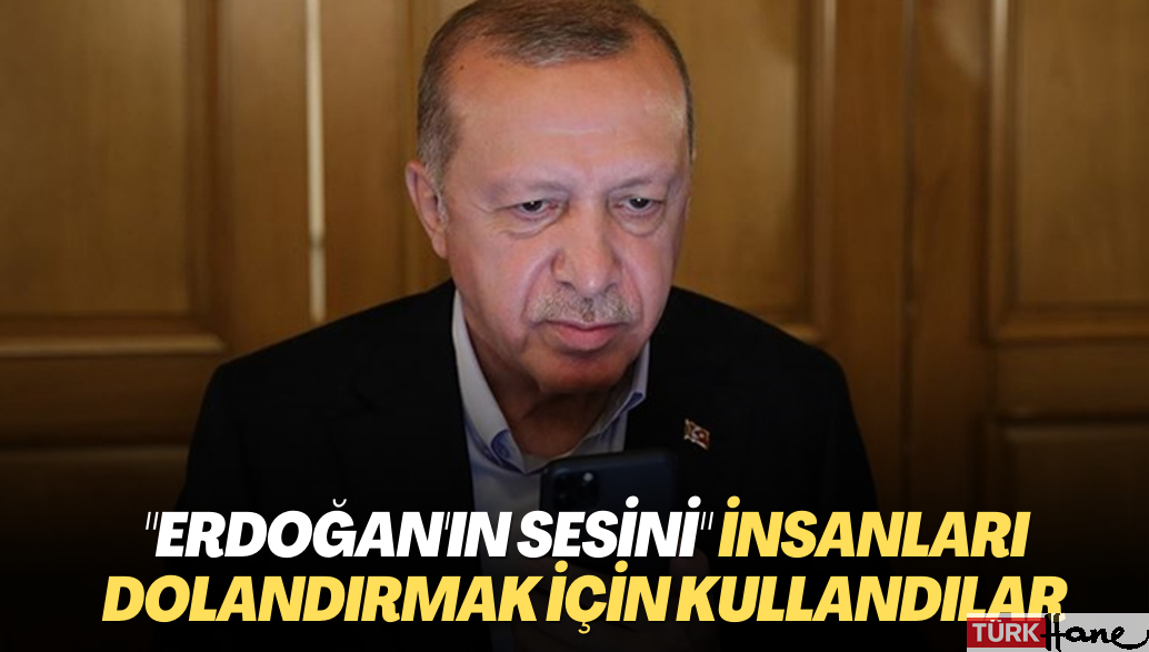“Erdoğan’ın sesini” iş insanlarını ve kamu yöneticilerini dolandırmak için kullandılar