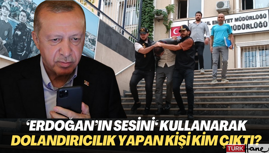 ‘Erdoğan’ın sesini‘ kullanarak dolandırıcılık yapan kişi kim çıktı?
