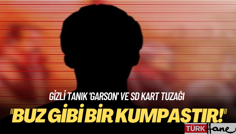 Gizli tanık ‘Garson’ ve SD kart tuzağı: Buz gibi bir kumpastır!