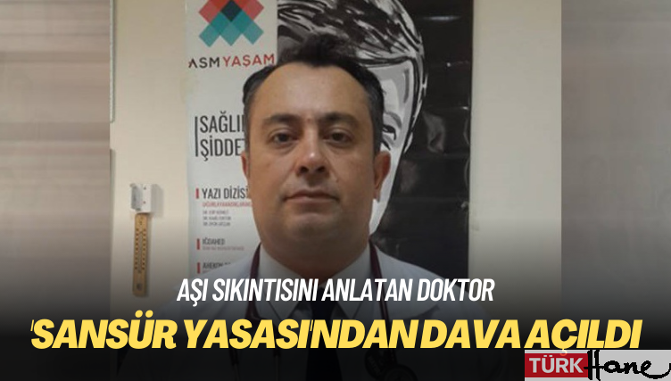 Aşı sıkıntısını anlatan doktora, ‘sansür yasası’ndan dava