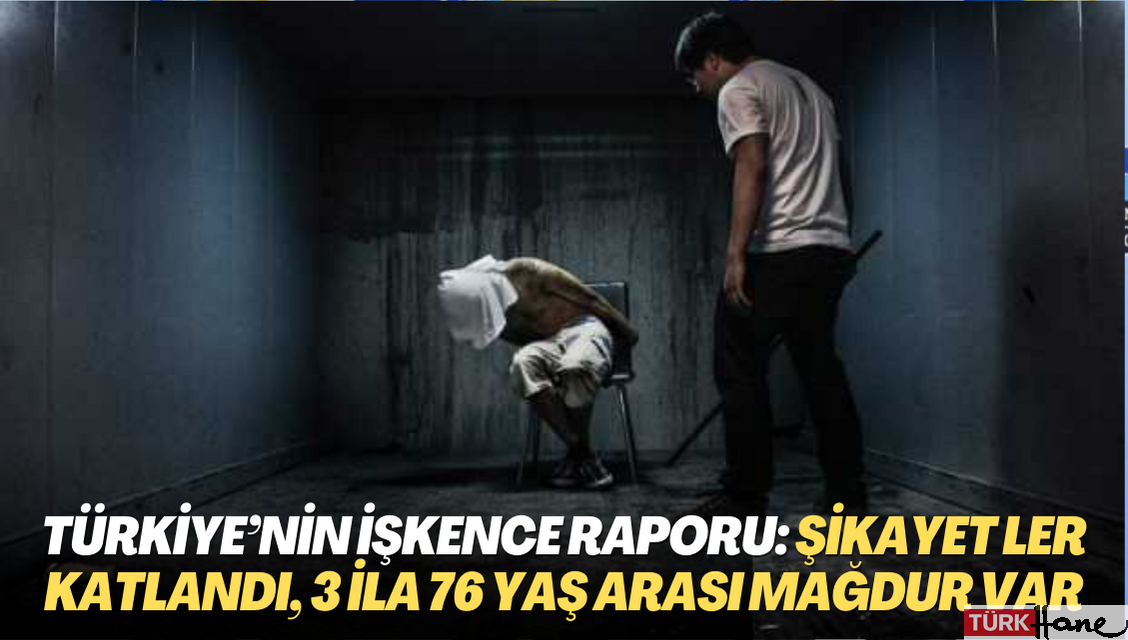 Türkiye’nin İşkence Raporu: Şikayet sayısı ikiye katlandı, 3 ila 76 yaş arası mağdurlar var