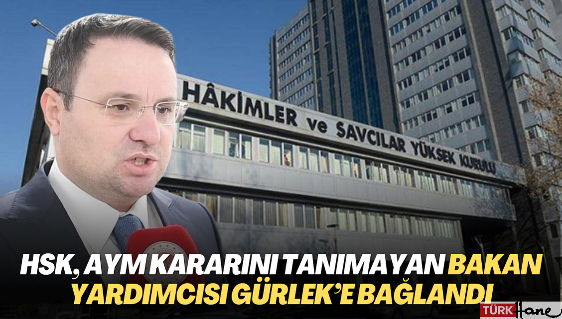 HSK, AYM kararını tanımayan Bakan Yardımcısı Gürlek’e bağlandı