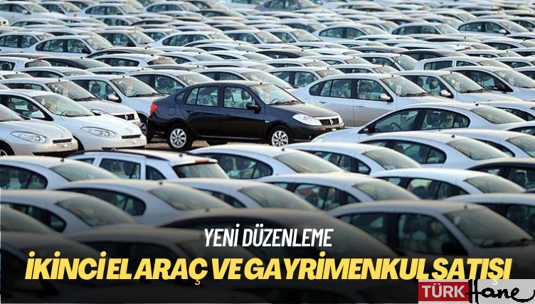 İkinci el araç ve gayrimenkul satışına yeni düzenleme