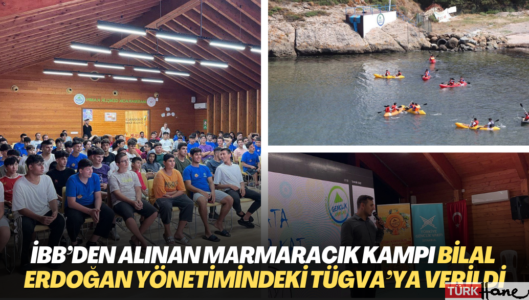 İBB’den alınan Marmaracık Kampı Bilal Erdoğan’ın yönetiminde yer aldığı TÜGVA’ya verildi