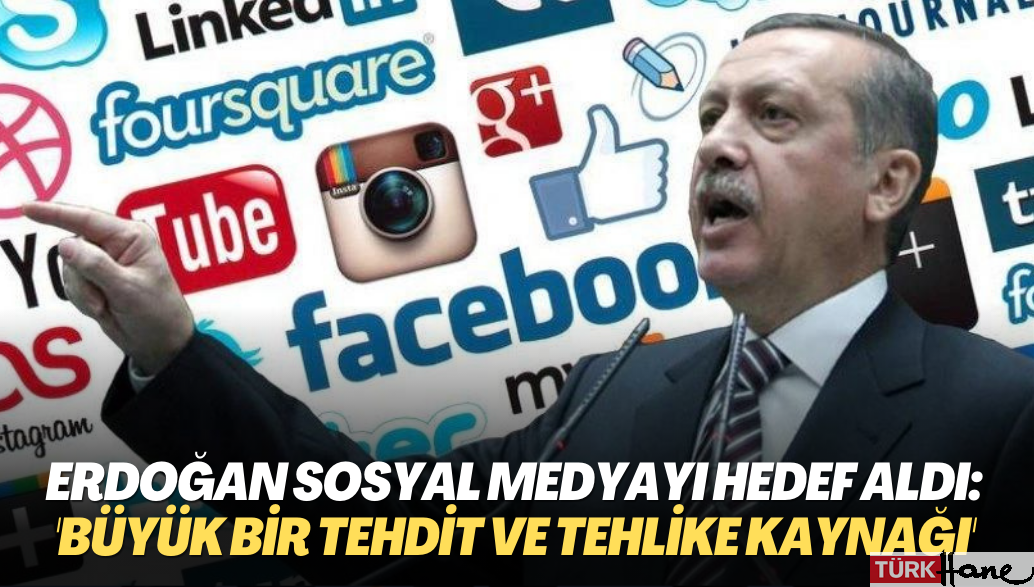 Erdoğan sosyal medyayı hedef aldı: ‘Büyük bir tehdit ve tehlike kaynağı’