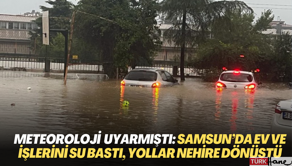 Meteoroloji şiddetli yağış uyarısı yapmıştı: Samsun’da ev ve işlerini su bastı, yollar nehire dönüştü