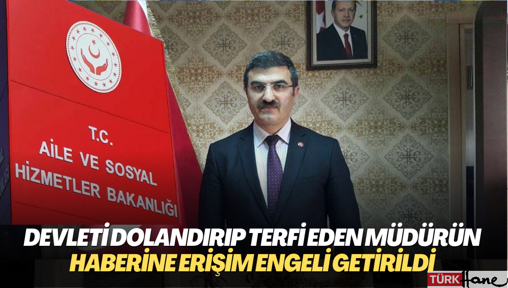 Devleti dolandırıp terfi eden müdürün haberine erişim engeli getirildi