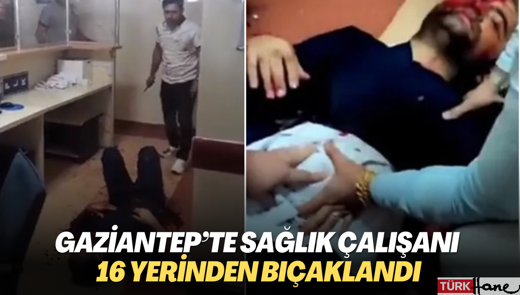 Gaziantep’te sağlık çalışanı 16 yerinden bıçaklandı