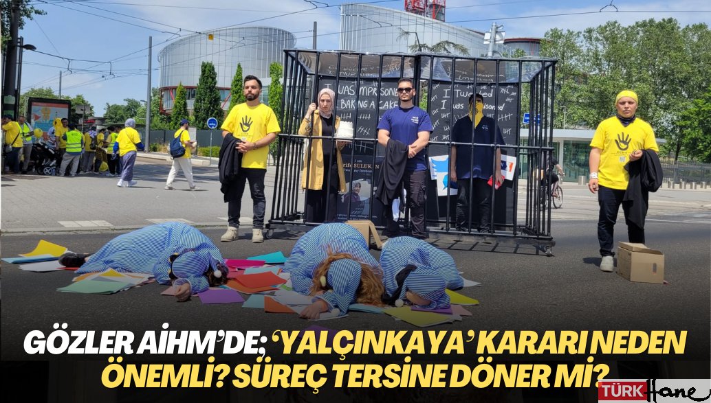 Gözler AİHM’de; ‘Yalçınkaya’ kararı neden önemli? Süreç tersine döner mi?