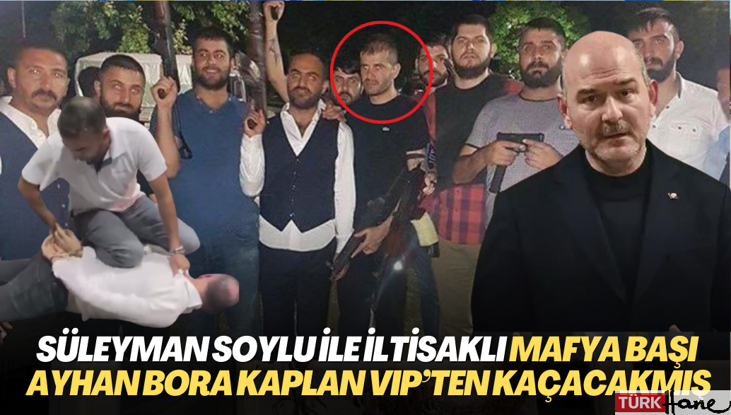 Süleyman Soylu ile iltisaklı Mafya başı Ayhan Bora Kaplan VIP’ten kaçacakmış