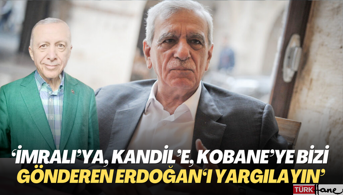 ‘İmralı’ya, Kandil’e, Kobane’ye bizi gönderen Erdoğan‘ı yargılayın’