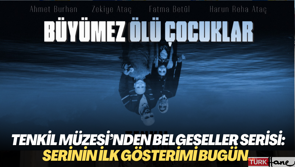 Tenkil Müzesi’nden Belgeseller Serisi: Serinin ilk gösterimi bugün..