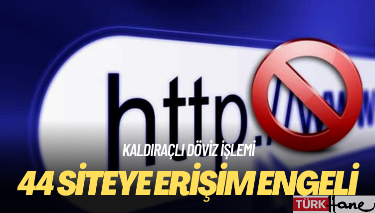 Kaldıraçlı döviz işlemi yaptıran 44 siteye erişim engeli