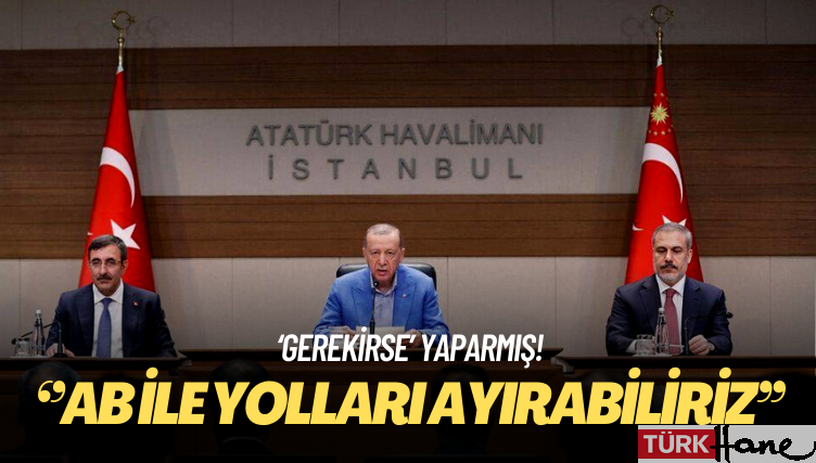 Erdoğan: Gerekirse AB ile yolları ayırabiliriz