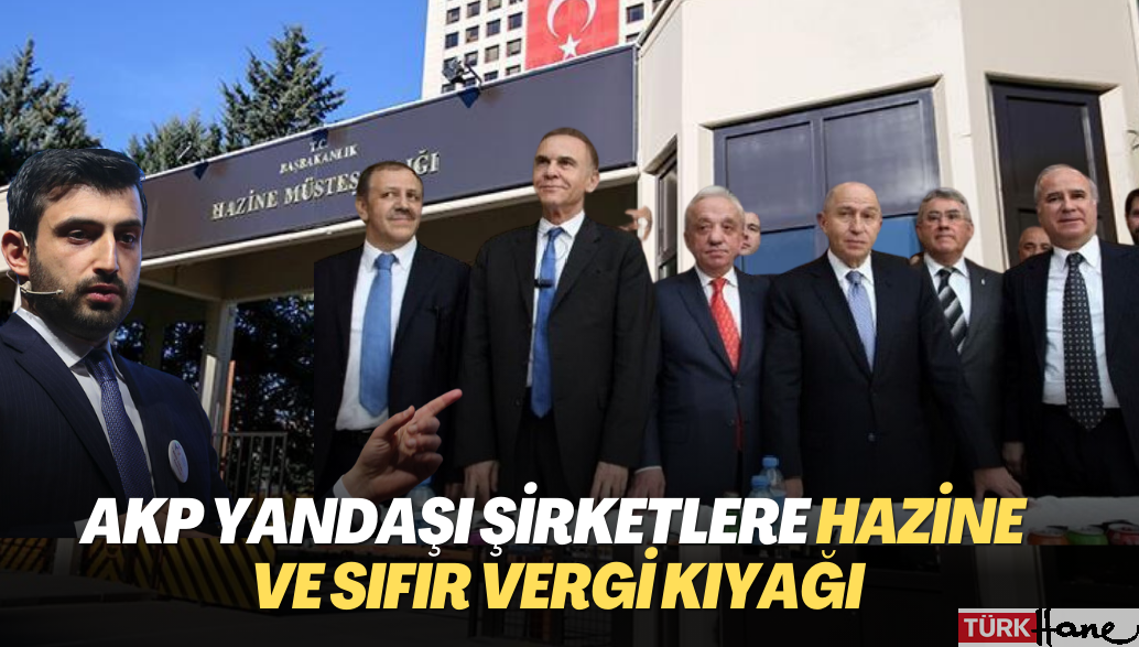 AKP yandaşı şirketlere Hazine ve sıfır vergi kıyağı