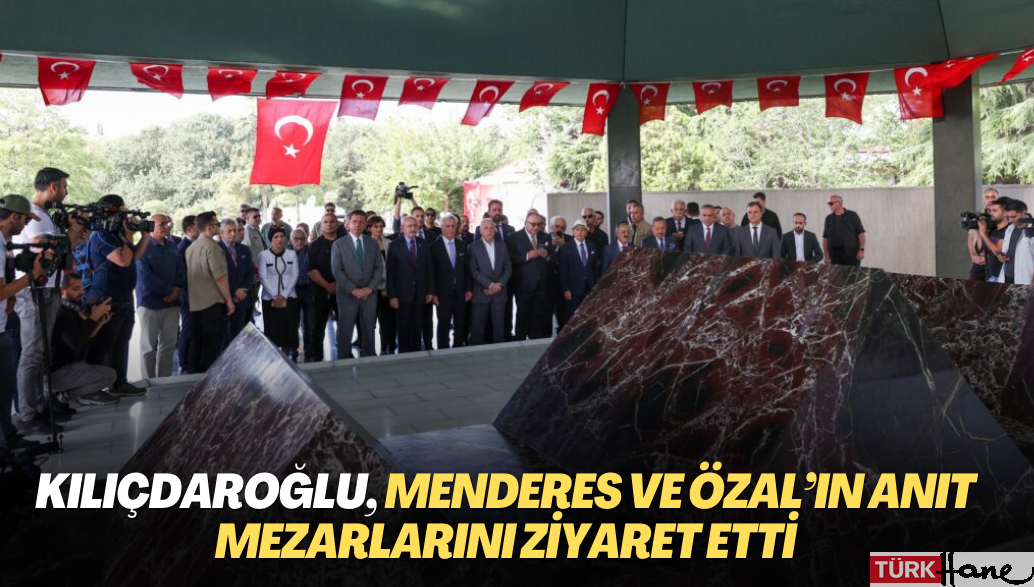 Kılıçdaroğlu, Menderes ve Özal’ın anıt mezarlarını ziyaret etti