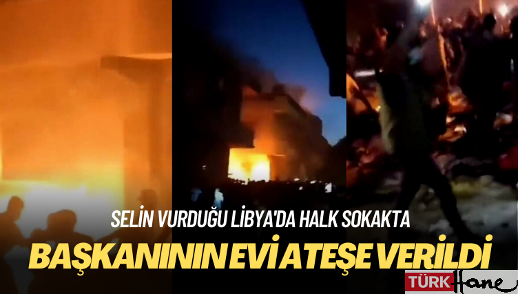 Selin vurduğu Libya’da halk sokakta: Derne Belediye Başkanı’nın evi ateşe verildi